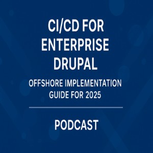 CI/CD for Enterprise Drupal: Offshore Implementation Guide for 2025